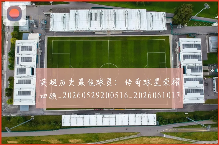 英超历史最佳球员:传奇球星荣耀回顾_20260529200516_20260610170034