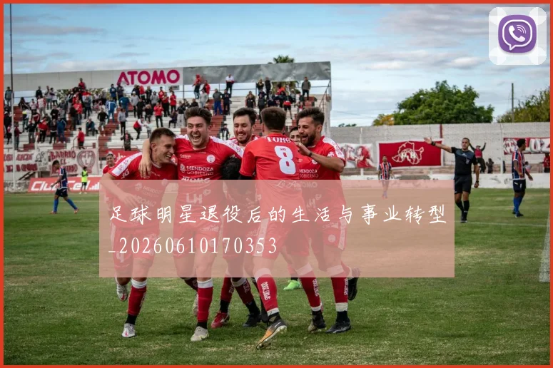足球明星退役后的生活与事业转型_20260610170353