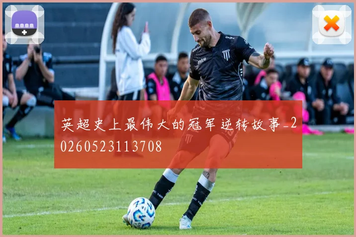 英超史上最伟大的冠军逆转故事_20260523113708