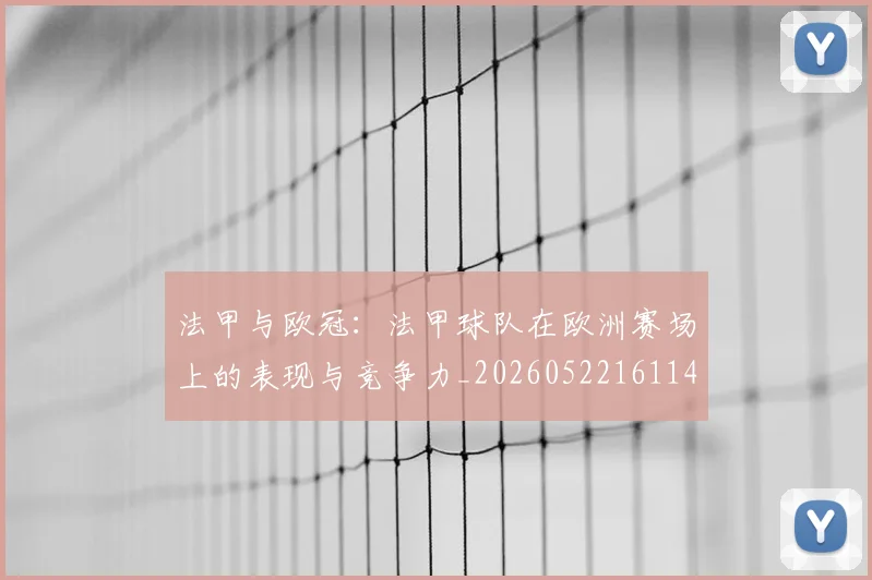 法甲与欧冠：法甲球队在欧洲赛场上的表现与竞争力_20260522161143