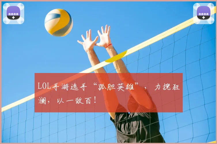 LOL手游选手“孤胆英雄”，力挽狂澜，以一敌百！