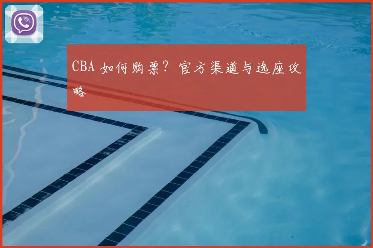CBA 如何购票？官方渠道与选座攻略